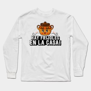 Hay Frijoles en la Casa Long Sleeve T-Shirt